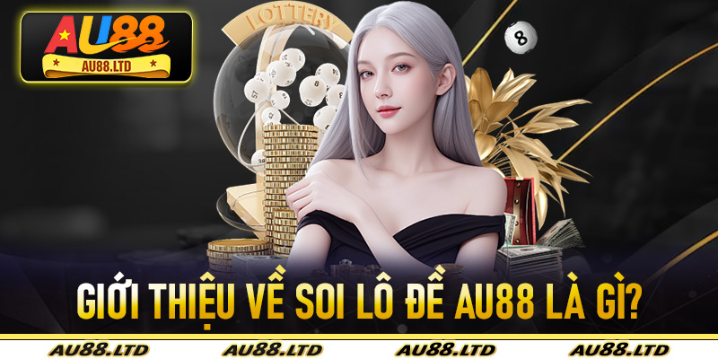 Soi Lô Đề Siêu Chuẩn Tại Nhà Cái Au88 Siêu Chuẩn Đỉnh Cho Bet Thu 5 Giới thiệu về soi lô đề Au88 là gì?