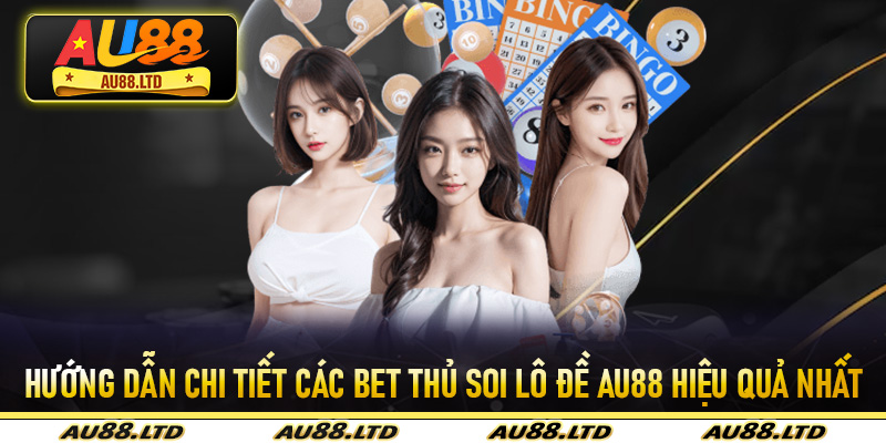 Soi Lô Đề Siêu Chuẩn Tại Nhà Cái Au88 Siêu Chuẩn Đỉnh Cho Bet Thu 6 Hướng dẫn chi tiết các bet thủ soi lô đề Au88 hiệu quả nhất
