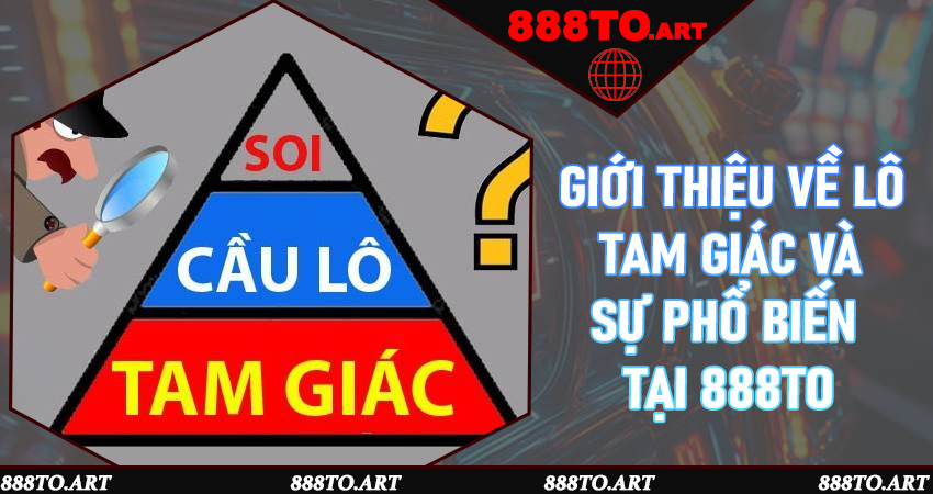 Soi Cầu Lô Tam Giác Là Gì? 3 Cách Chọn Số Đẹp Hôm Nay Tại 888to 5 Giới thiệu về lô tam giác và sự phổ biến tại 888to