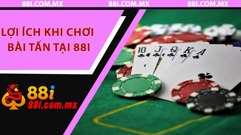 Chơi bài Tấn tại 88i - Tận hưởng chiến thắng cùng chiến lược thông minh 7 Lợi ích khi chơi bài Tấn tại 88i