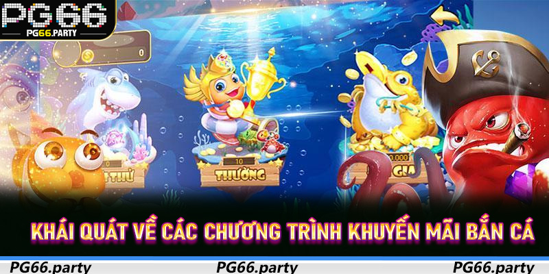 Khuyến Mãi Bắn Cá – Cơ hội vàng cho game thủ trên PG66 5 Khái quát về các chương trình Khuyến Mãi Bắn Cá