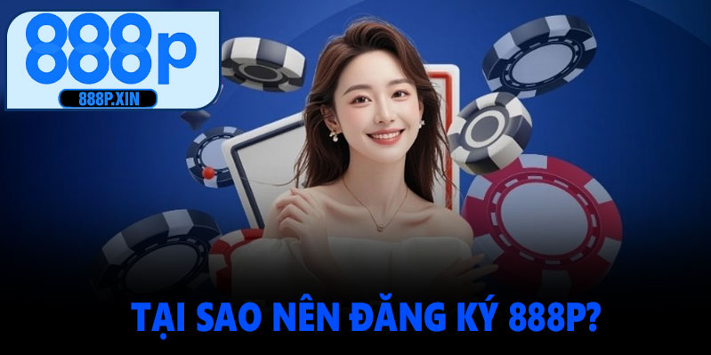 Tại Sao Nên Đăng Ký 888P?