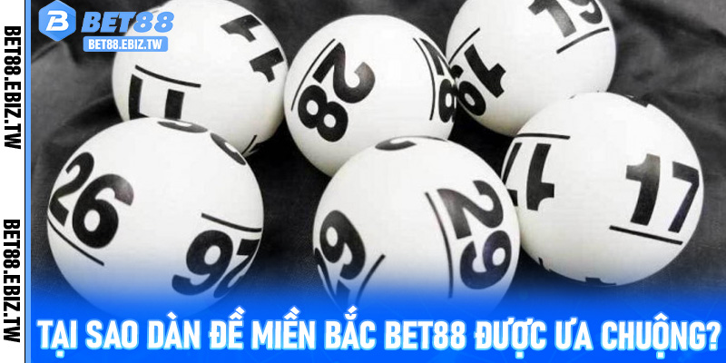Tại sao Dàn Đề Miền Bắc Bet88 được ưa chuộng?